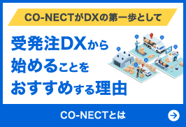 CO-NECTがDXの第一歩として受発注DXから始めることをおすすめする理由／CO-NECTとは＞